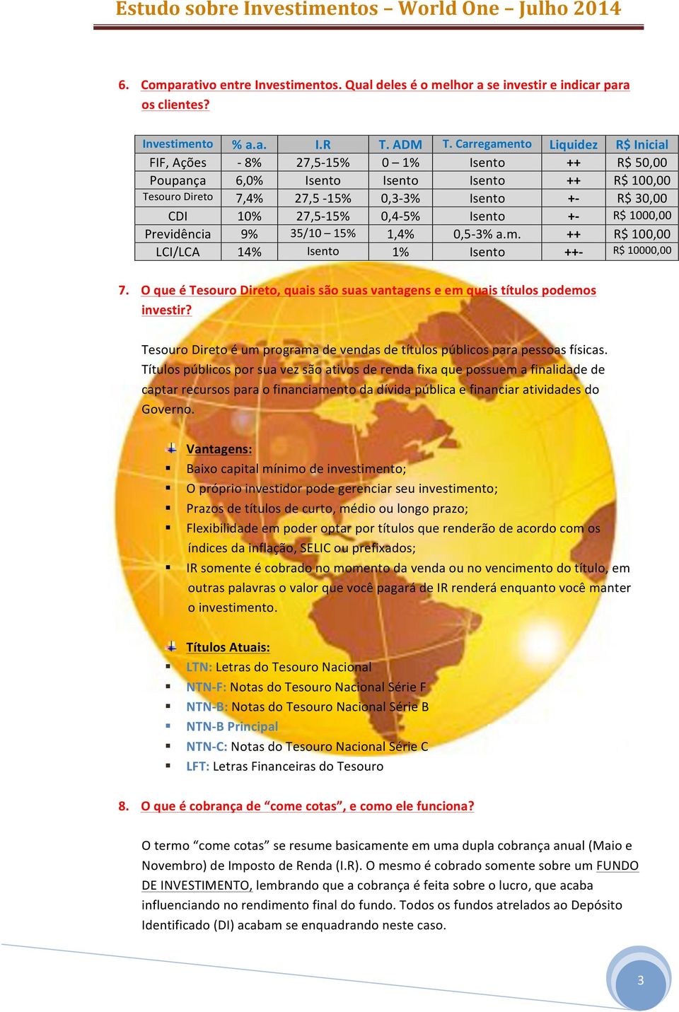 27,5-15% 0,4-5% Isento +- R$ 1000,00 Previdência 9% 35/10 15% 1,4% 0,5-3% a.m. ++ R$ 100,00 LCI/LCA 14% Isento 1% Isento ++- R$ 10000,00 7.