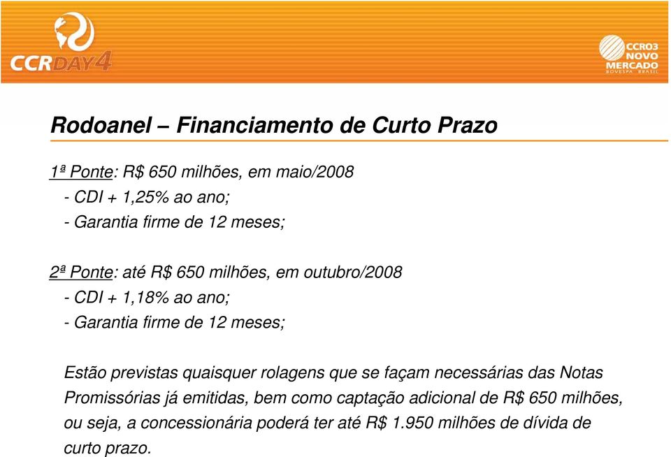 meses; Estão previstas quaisquer rolagens que se façam necessárias das Notas Promissórias já emitidas, bem como