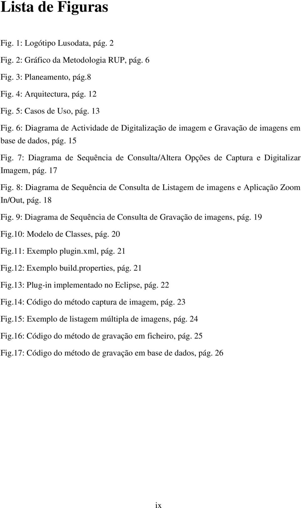 17 Fig. 8: Diagrama de Sequência de Consulta de Listagem de imagens e Aplicação Zoom In/Out, pág. 18 Fig. 9: Diagrama de Sequência de Consulta de Gravação de imagens, pág. 19 Fig.