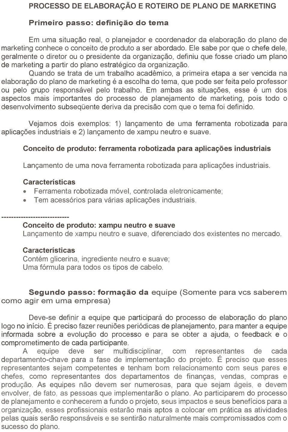 Quando se trata de um trabalho acadêmico, a primeira etapa a ser vencida na elaboração do plano de marketing é a escolha do tema, que pode ser feita pelo professor ou pelo grupo responsável pelo