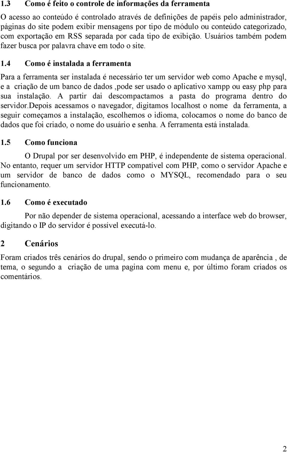 4 Como é instalada a ferramenta Para a ferramenta ser instalada é necessário ter um servidor web como Apache e mysql, e a criação de um banco de dados,pode ser usado o aplicativo xampp ou easy php