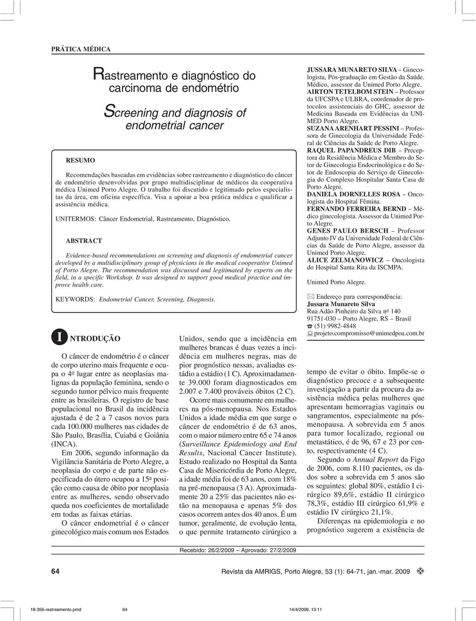 Visa a apoiar a boa prática médica e qualificar a assistência médica. UNITERMOS: Câncer Endometrial, Rastreamento, Diagnóstico.