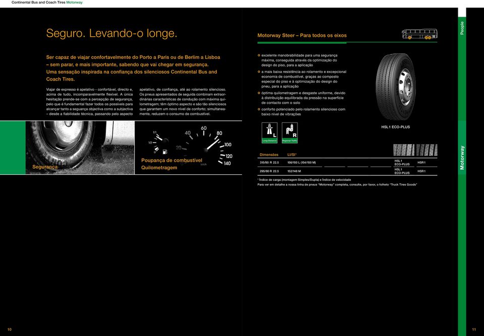 Uma sensação inspirada na confiança dos silenciosos Continental Bus and Coach Tires. Viajar de expresso é apelativo - confortável, directo e, acima de tudo, incomparavelmente flexível.