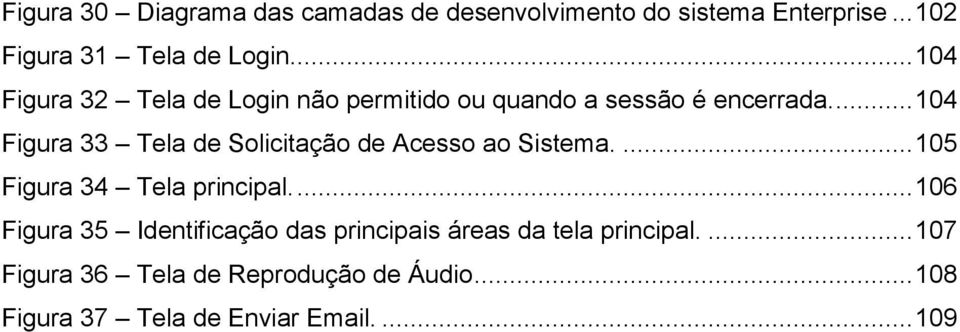 ... 104 Figura 33 Tela de Solicitação de Acesso ao Sistema.... 105 Figura 34 Tela principal.