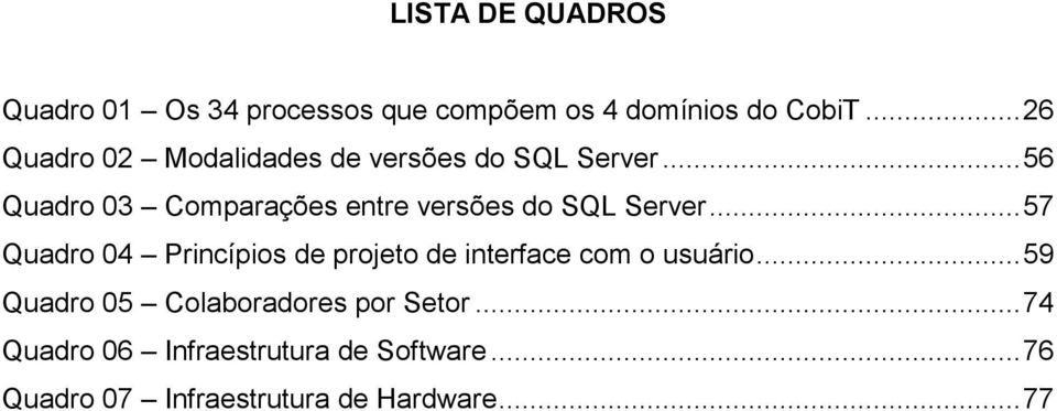 .. 56 Quadro 03 Comparações entre versões do SQL Server.