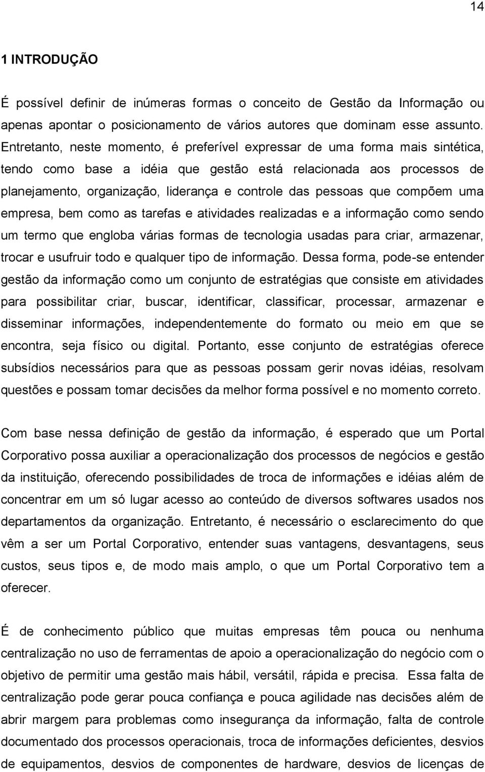 pessoas que compõem uma empresa, bem como as tarefas e atividades realizadas e a informação como sendo um termo que engloba várias formas de tecnologia usadas para criar, armazenar, trocar e usufruir