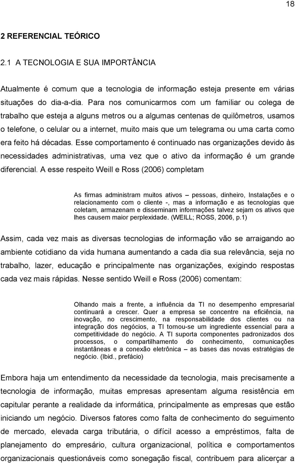 uma carta como era feito há décadas. Esse comportamento é continuado nas organizações devido às necessidades administrativas, uma vez que o ativo da informação é um grande diferencial.