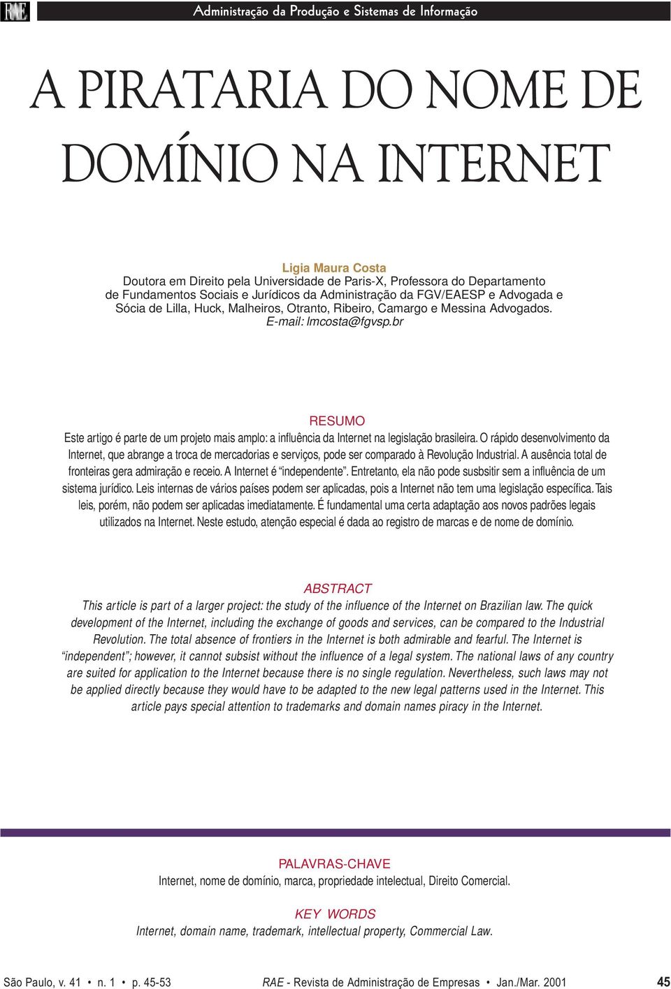 E-mail: lmcosta@fgvsp.br RESUMO Este artigo é parte de um projeto mais amplo: a influência da Internet na legislação brasileira.