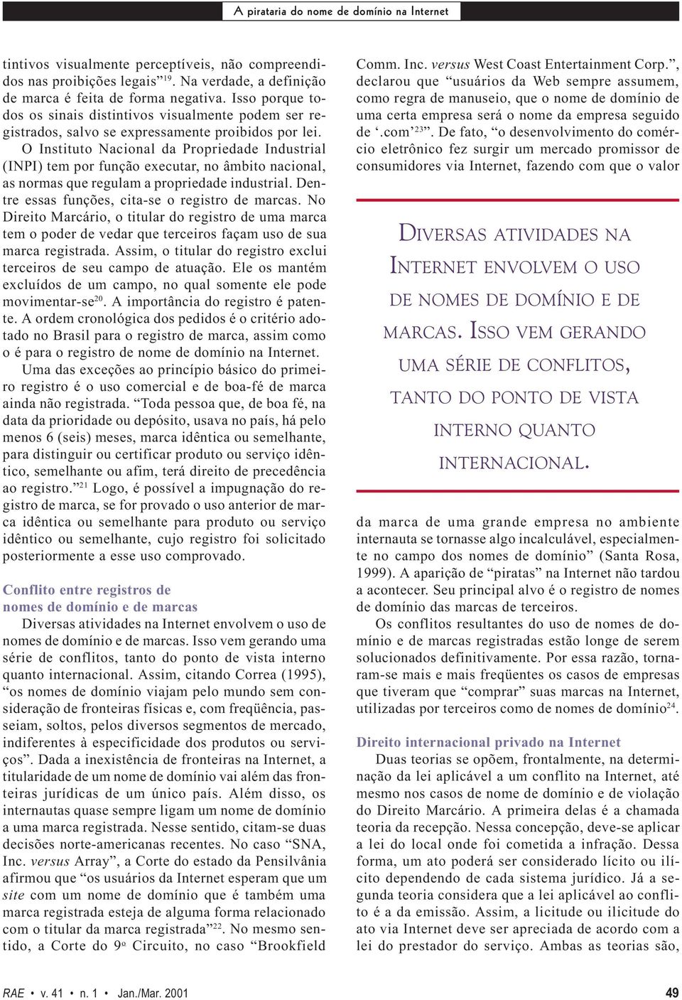 O Instituto Nacional da Propriedade Industrial (INPI) tem por função executar, no âmbito nacional, as normas que regulam a propriedade industrial. Dentre essas funções, cita-se o registro de marcas.