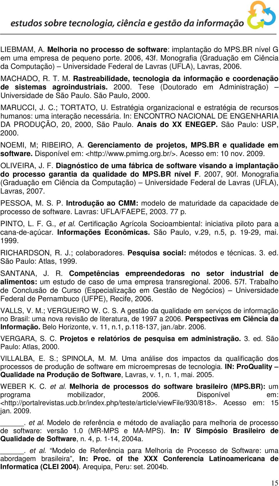 2000. Tese (Doutorado em Administração) Universidade de São Paulo. São Paulo, 2000. MARUCCI, J. C.; TORTATO, U. Estratégia organizacional e estratégia de recursos humanos: uma interação necessária.