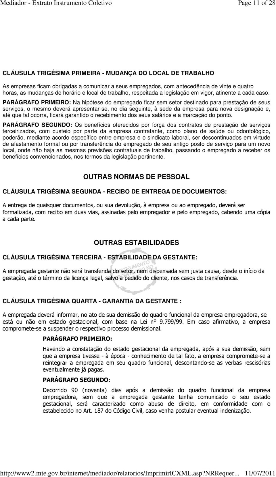 PARÁGRAFO PRIMEIRO: Na hipótese do empregado ficar sem setor destinado para prestação de seus serviços, o mesmo deverá apresentar-se, no dia seguinte, à sede da empresa para nova designação e, até