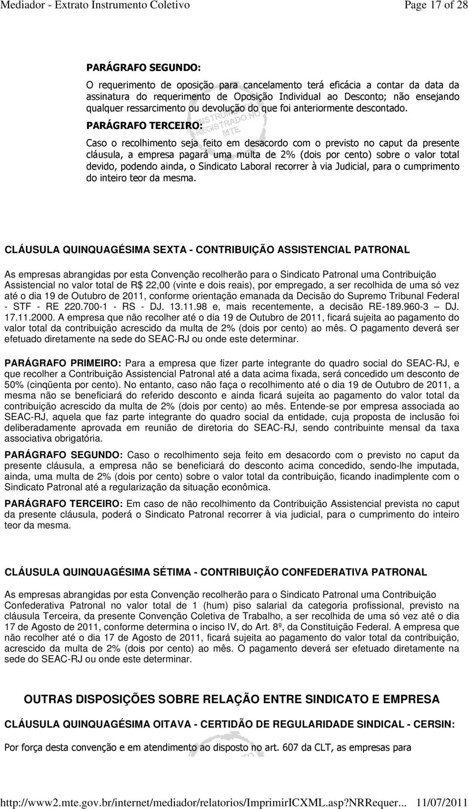 PARÁGRAFO TERCEIRO: Caso o recolhimento seja feito em desacordo com o previsto no caput da presente cláusula, a empresa pagará uma multa de 2% (dois por cento) sobre o valor total devido, podendo