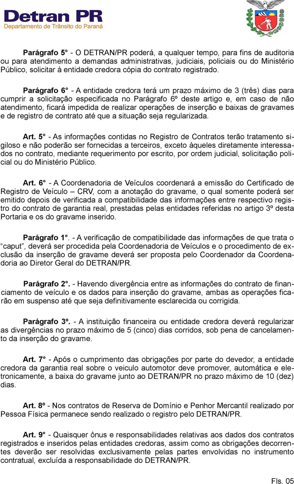 Parágrafo 6 - A entidade credora terá um prazo máximo de 3 (três) dias para cumprir a solicitação especificada no Parágrafo 6º deste artigo e, em caso de não atendimento, ficará impedida de realizar