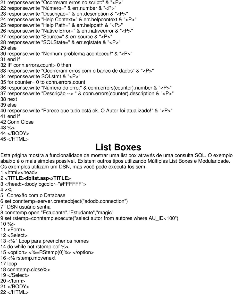 source & "<P>" 28 response.write "SQLState=" & err.sqlstate & "<P>" 29 else 30 response.write "Nenhum problema aconteceu!" & "<P>" 31 end if 32 IF conn.errors.count> 0 then 33 response.