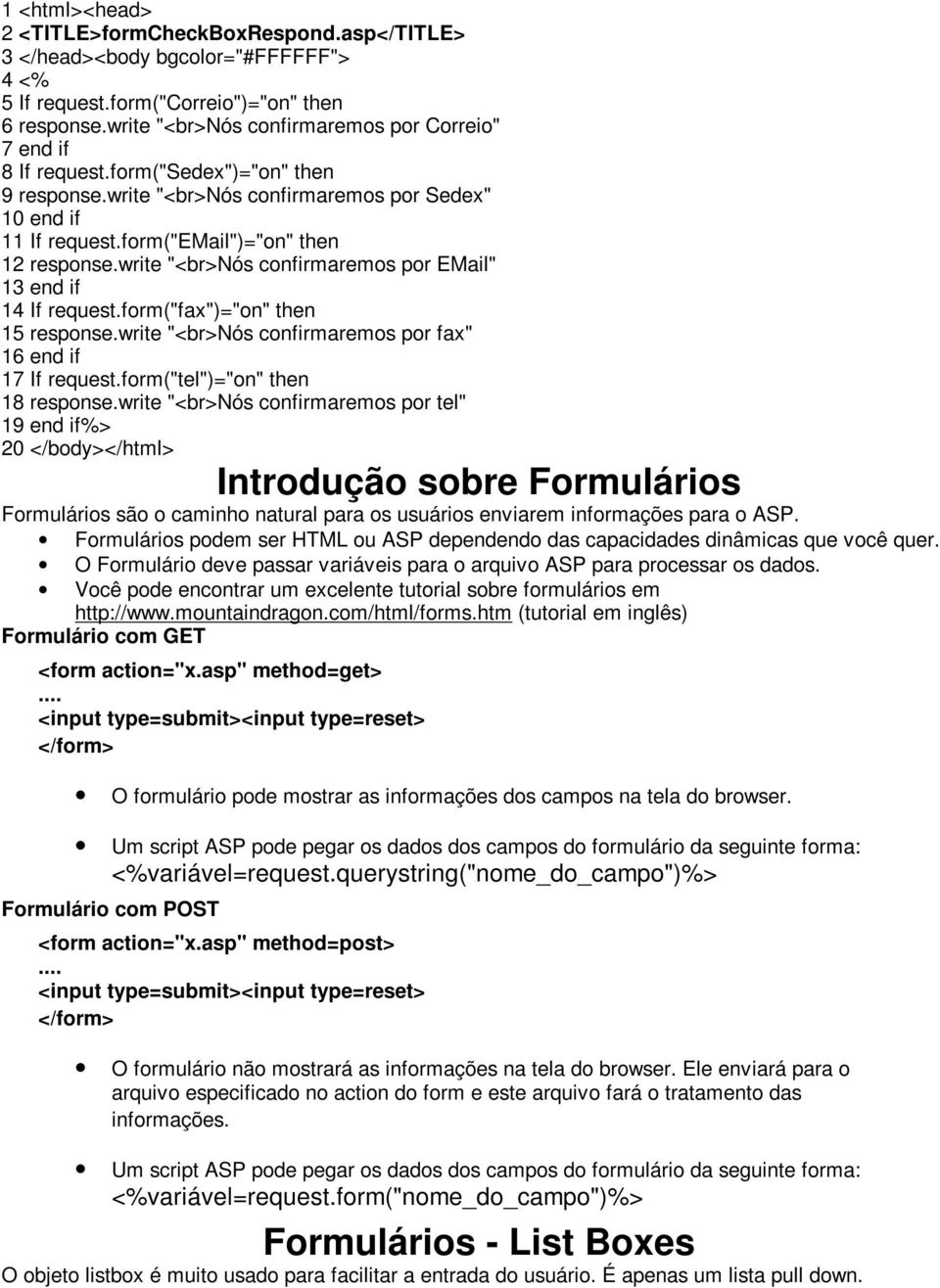 write "<br>nós confirmaremos por EMail" 13 end if 14 If request.form("fax")="on" then 15 response.write "<br>nós confirmaremos por fax" 16 end if 17 If request.form("tel")="on" then 18 response.