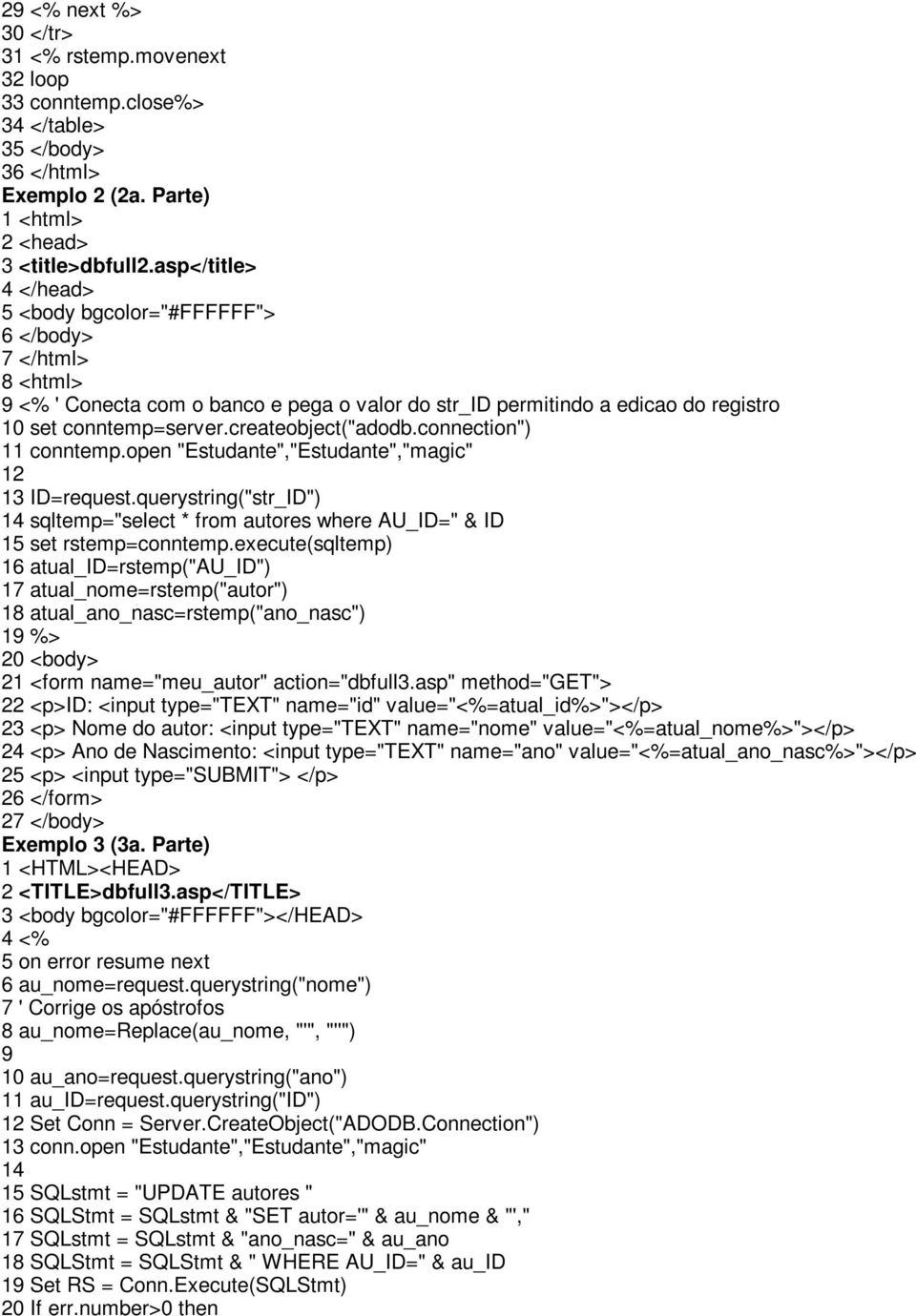 createobject("adodb.connection") 11 conntemp.open "Estudante","Estudante","magic" 12 13 ID=request.querystring("str_ID") 14 sqltemp="select * from autores where AU_ID=" & ID 15 set rstemp=conntemp.