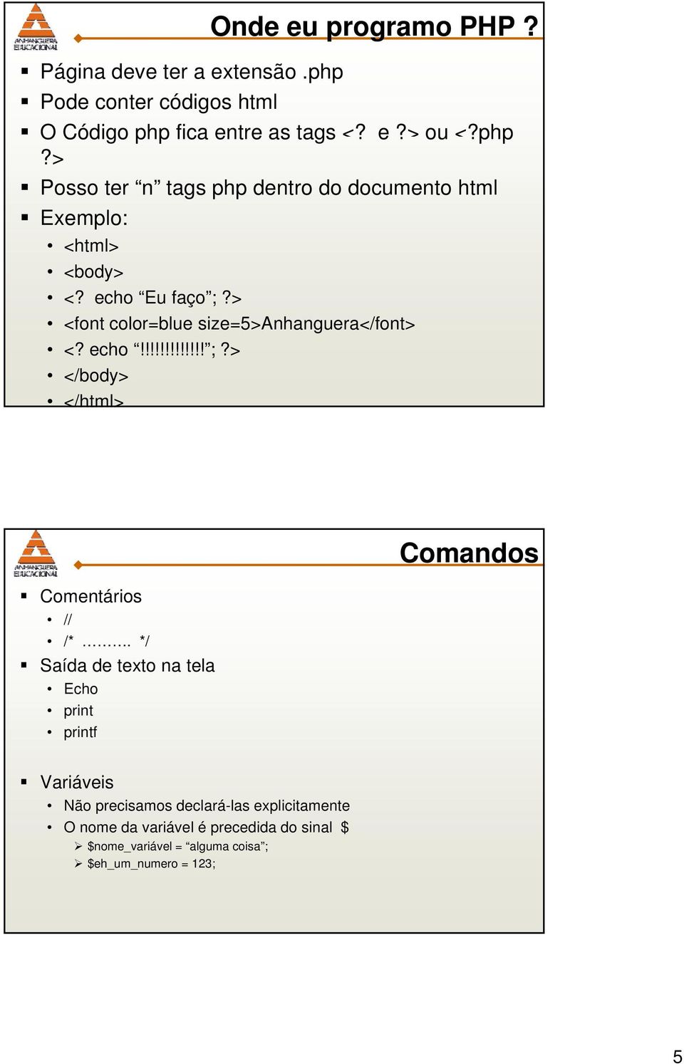 */ Saída de texto na tela Echo print printf Comandos Variáveis Não precisamos declará-las explicitamente O nome da variável é