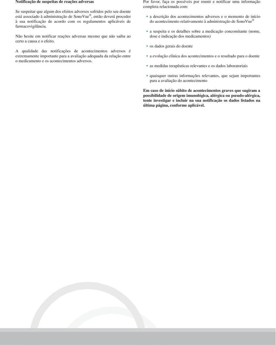 A qualidade das notificações de acontecimentos adversos é extremamente importante para a avaliação adequada da relação entre o medicamento e os acontecimentos adversos.