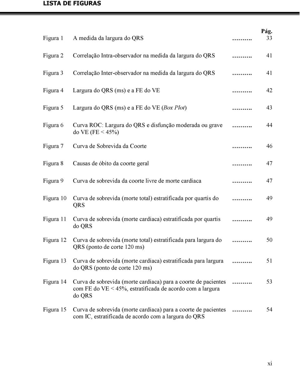 44 Figura 7 Curva de Sobrevida da Coorte. 46 Figura 8 Causas de óbito da coorte geral. 47 Figura 9 Curva de sobrevida da coorte livre de morte cardíaca.