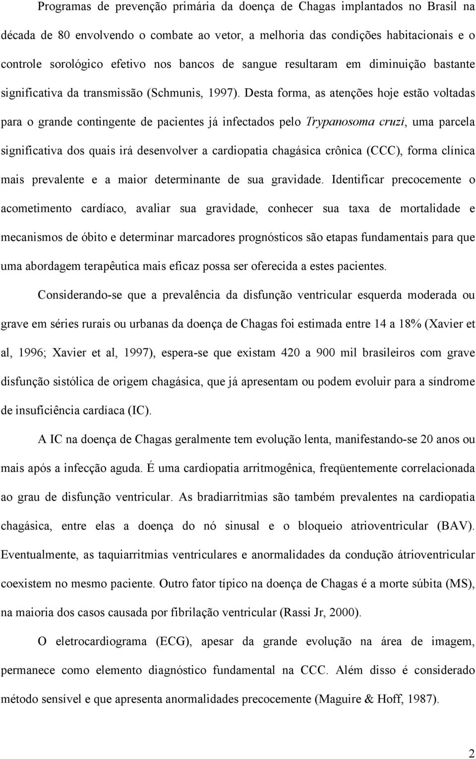 Desta forma, as atenções hoje estão voltadas para o grande contingente de pacientes já infectados pelo Trypanosoma cruzi, uma parcela significativa dos quais irá desenvolver a cardiopatia chagásica