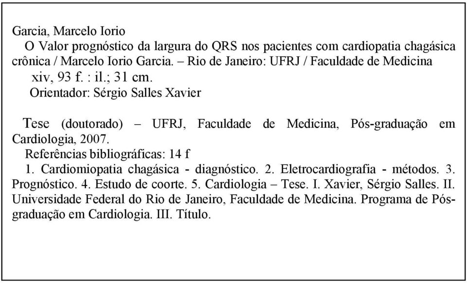 Orientador: Sérgio Salles Xavier Tese (doutorado) UFRJ, Faculdade de Medicina, Pós-graduação em Cardiologia, 2007. Referências bibliográficas: 14 f 1.