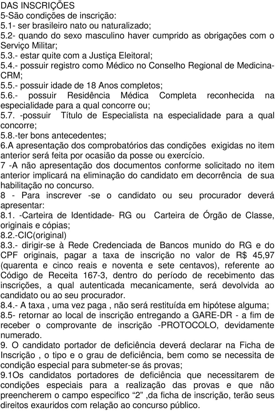 - possuir Residência Médica Completa reconhecida na especialidade para a qual concorre ou; 5.7. -possuir Título de Especialista na especialidade para a qual concorre; 5.8.-ter bons antecedentes; 6.