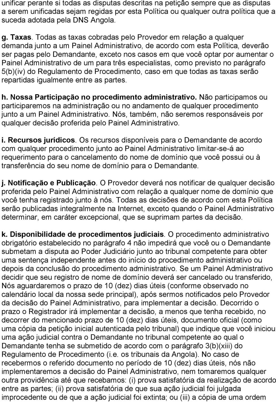 Todas as taxas cobradas pelo Provedor em relação a qualquer demanda junto a um Painel Administrativo, de acordo com esta Política, deverão ser pagas pelo Demandante, exceto nos casos em que você