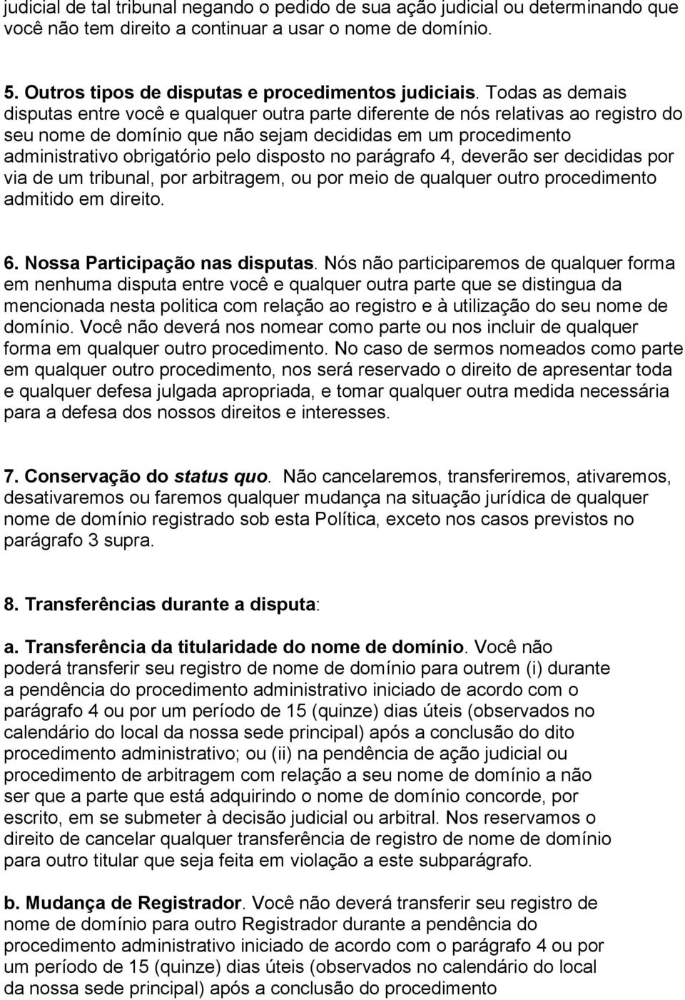 disposto no parágrafo 4, deverão ser decididas por via de um tribunal, por arbitragem, ou por meio de qualquer outro procedimento admitido em direito. 6. Nossa Participação nas disputas.