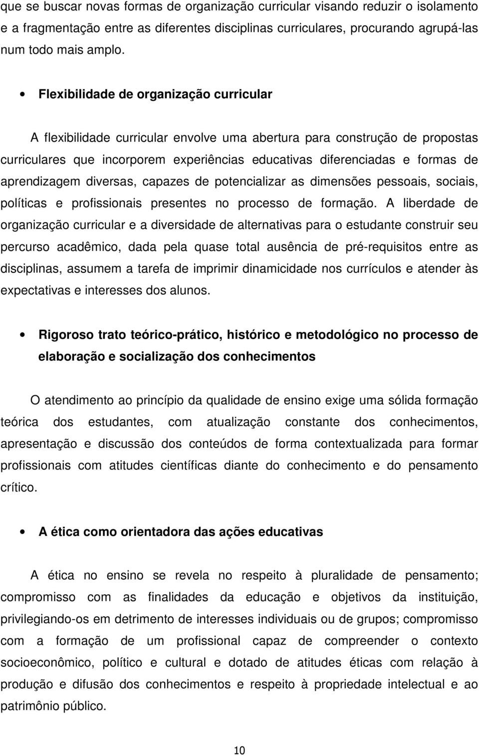 aprendizagem diversas, capazes de potencializar as dimensões pessoais, sociais, políticas e profissionais presentes no processo de formação.