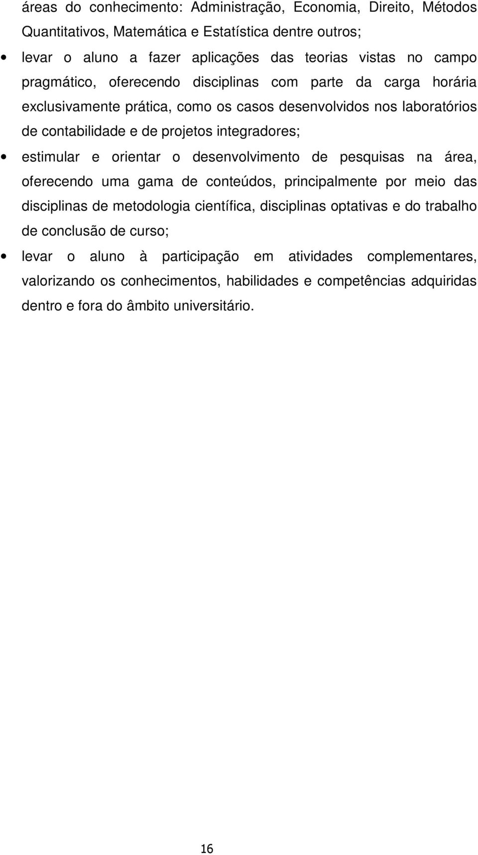 e orientar o desenvolvimento de pesquisas na área, oferecendo uma gama de conteúdos, principalmente por meio das disciplinas de metodologia científica, disciplinas optativas e do