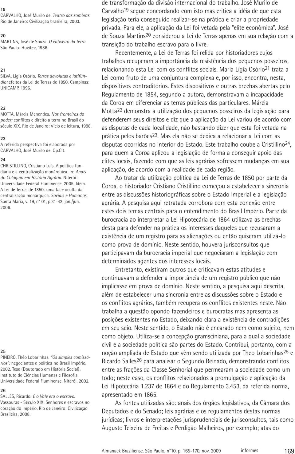 Rio de Janeiro: Vício de leitura, 1998. 23 A referida perspectiva foi elaborada por CARVALHO, José Murilo de. Op.Cit. 24 CHRISTILLINO, Cristiano Luís.