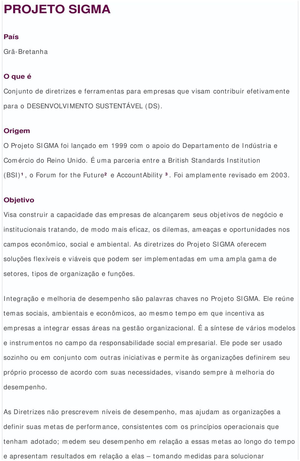 É uma parceria entre a British Standards Institution (BSI)¹, o Forum for the Future² e AccountAbility ³. Foi amplamente revisado em 2003.