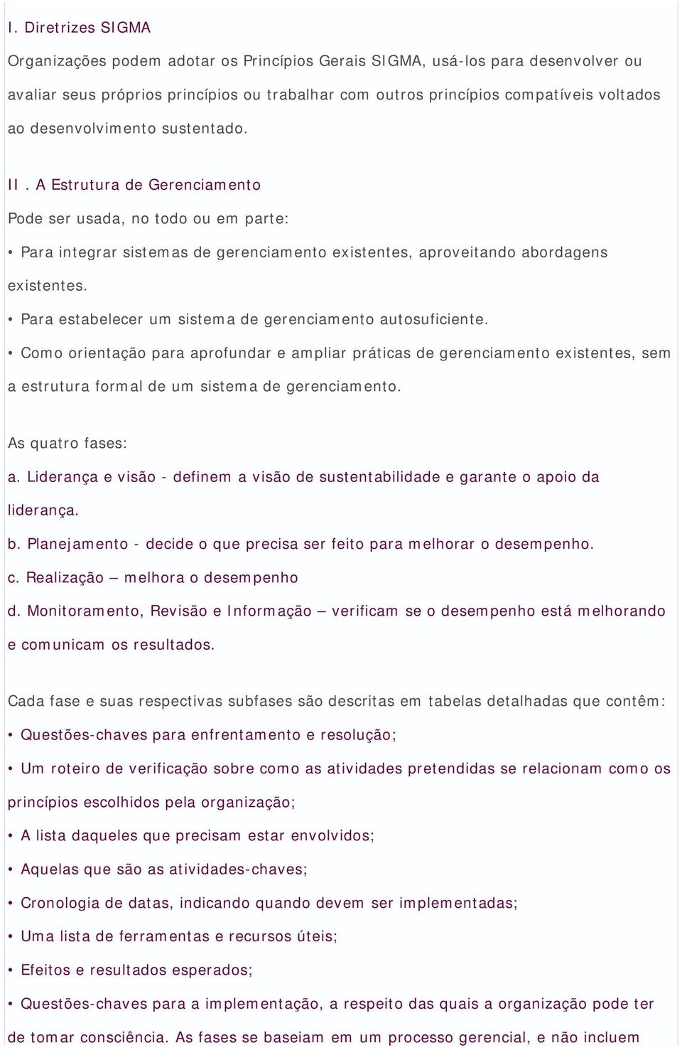 Para estabelecer um sistema de gerenciamento autosuficiente. Como orientação para aprofundar e ampliar práticas de gerenciamento existentes, sem a estrutura formal de um sistema de gerenciamento.