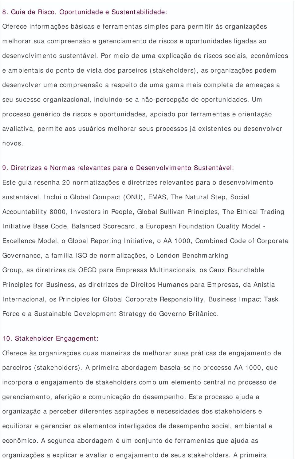 Por meio de uma explicação de riscos sociais, econômicos e ambientais do ponto de vista dos parceiros (stakeholders), as organizações podem desenvolver uma compreensão a respeito de uma gama mais