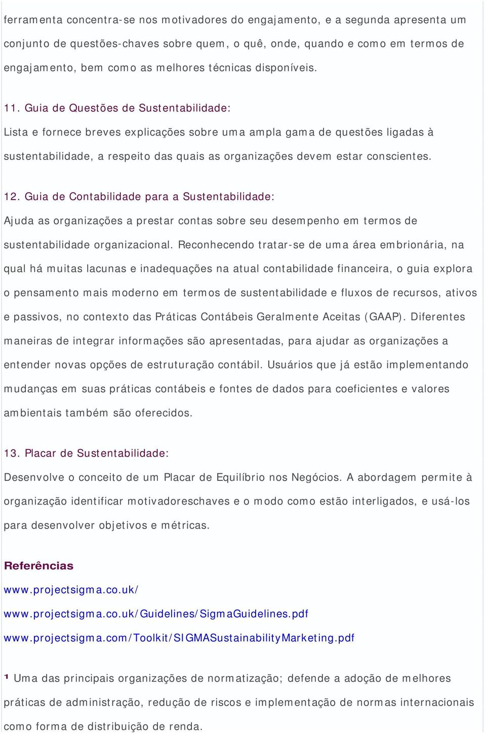 Guia de Questões de Sustentabilidade: Lista e fornece breves explicações sobre uma ampla gama de questões ligadas à sustentabilidade, a respeito das quais as organizações devem estar conscientes. 12.