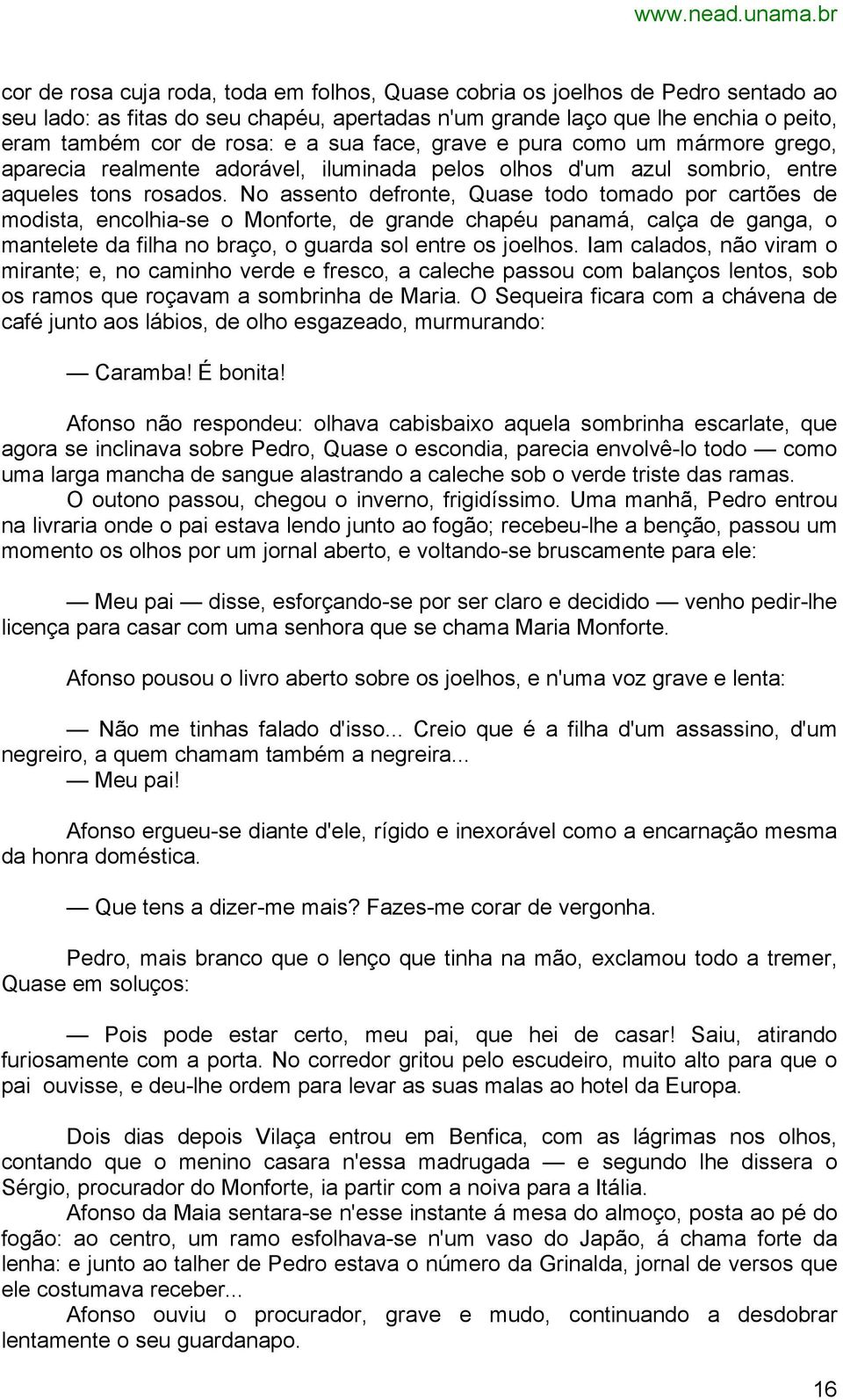 No assento defronte, Quase todo tomado por cartões de modista, encolhia-se o Monforte, de grande chapéu panamá, calça de ganga, o mantelete da filha no braço, o guarda sol entre os joelhos.