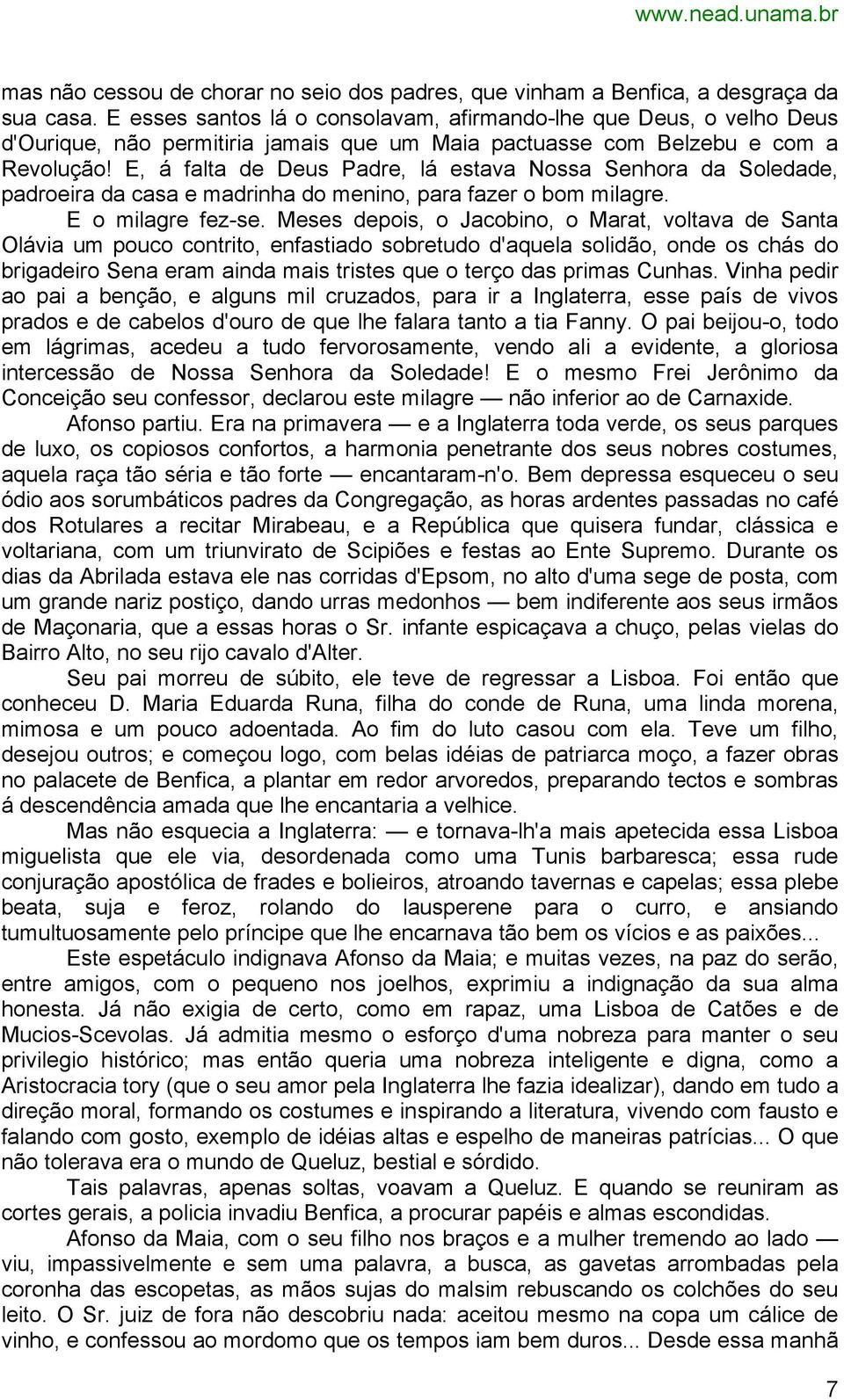 E, á falta de Deus Padre, lá estava Nossa Senhora da Soledade, padroeira da casa e madrinha do menino, para fazer o bom milagre. E o milagre fez-se.