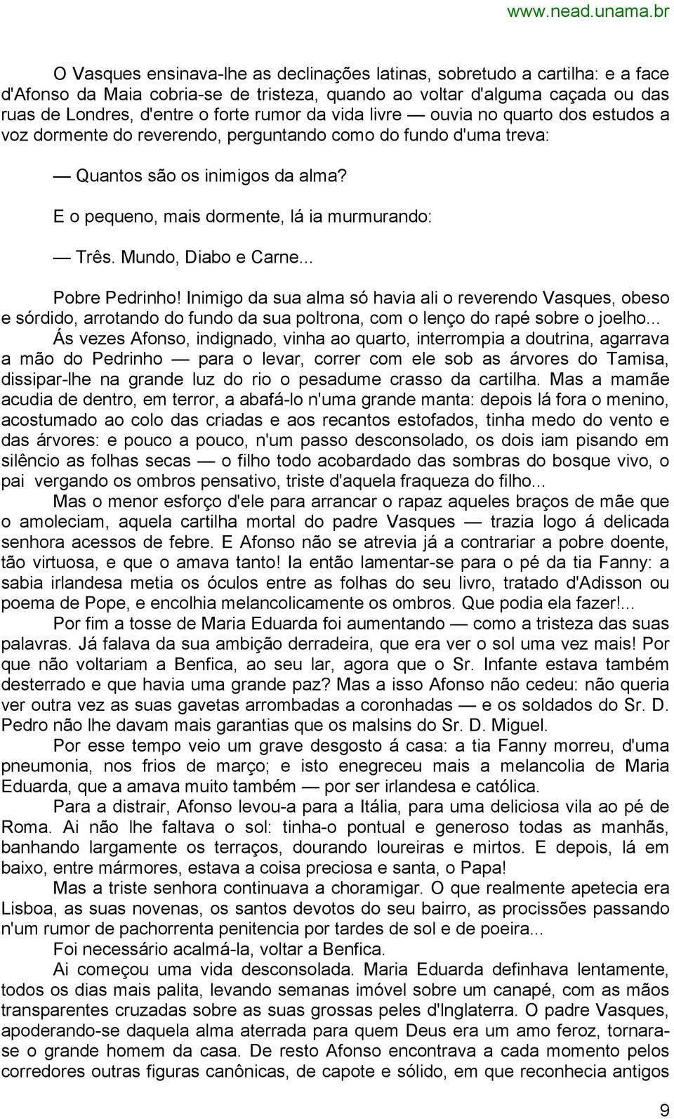 Mundo, Diabo e Carne... Pobre Pedrinho! Inimigo da sua alma só havia ali o reverendo Vasques, obeso e sórdido, arrotando do fundo da sua poltrona, com o lenço do rapé sobre o joelho.