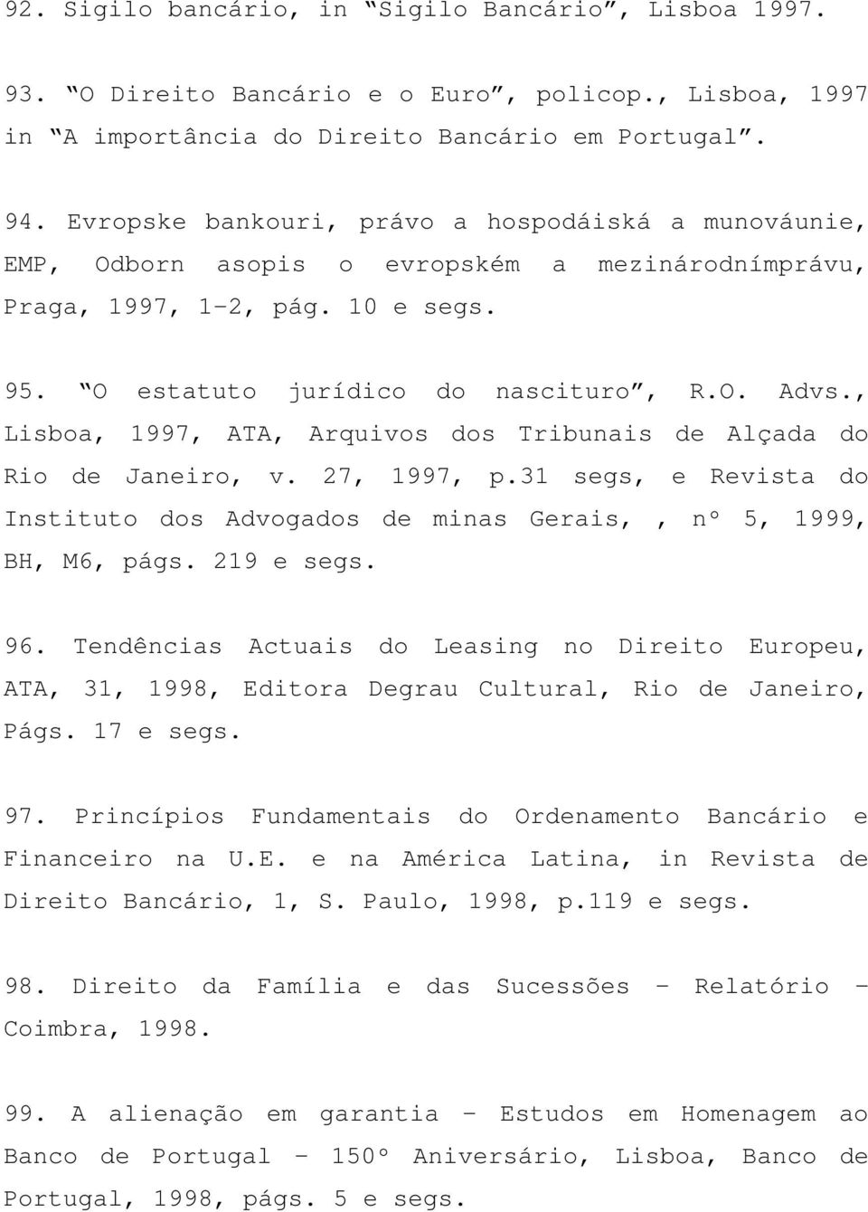 , Lisboa, 1997, ATA, Arquivos dos Tribunais de Alçada do Rio de Janeiro, v. 27, 1997, p.31 segs, e Revista do Instituto dos Advogados de minas Gerais,, nº 5, 1999, BH, M6, págs. 219 e segs. 96.