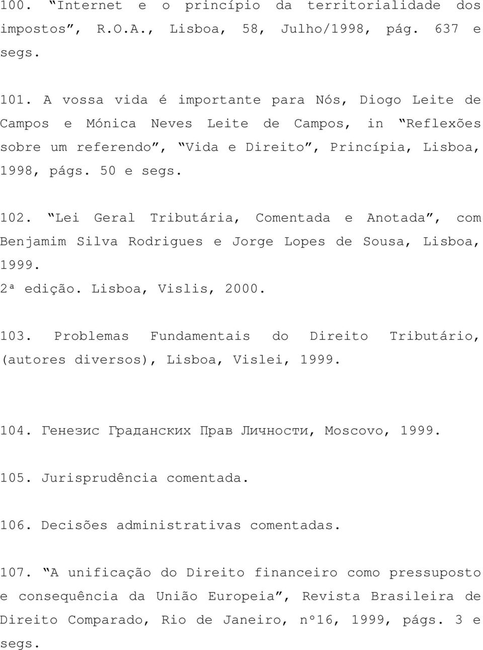 Lei Geral Tributária, Comentada e Anotada, com Benjamim Silva Rodrigues e Jorge Lopes de Sousa, Lisboa, 1999. 2ª edição. Lisboa, Vislis, 2000. 103.