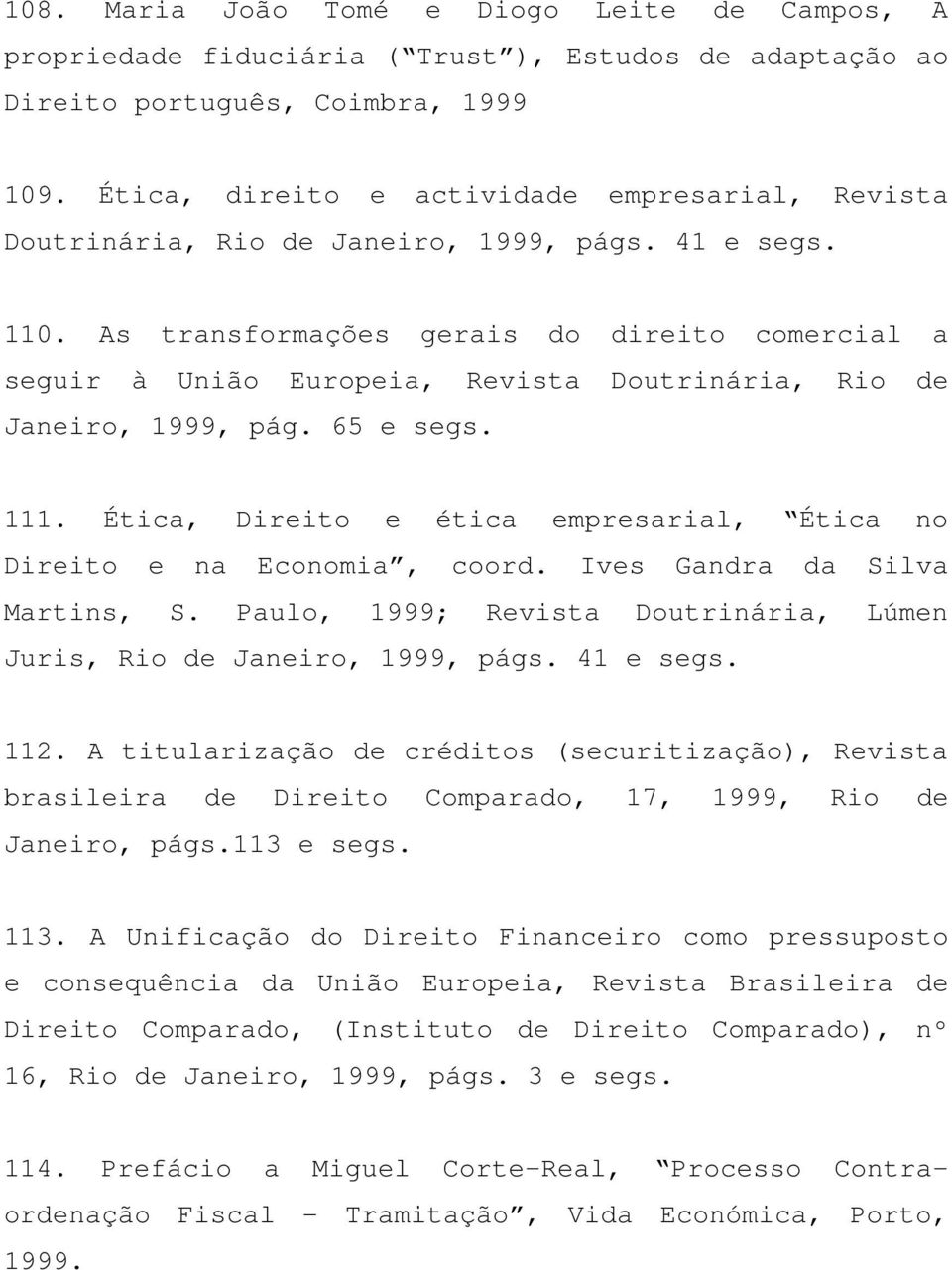 As transformações gerais do direito comercial a seguir à União Europeia, Revista Doutrinária, Rio de Janeiro, 1999, pág. 65 e segs. 111.