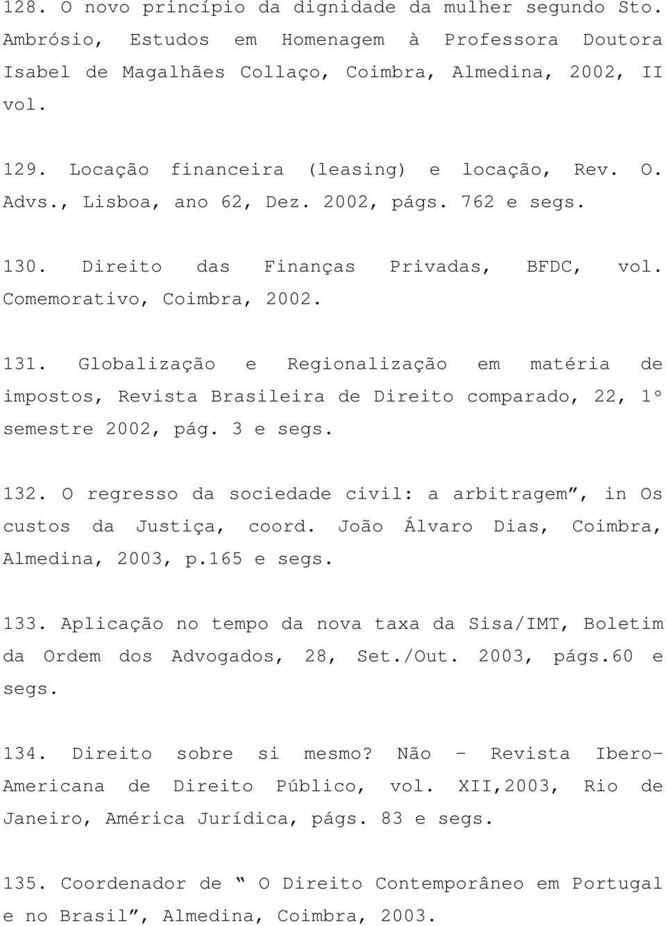 Globalização e Regionalização em matéria de impostos, Revista Brasileira de Direito comparado, 22, 1º semestre 2002, pág. 3 e segs. 132.