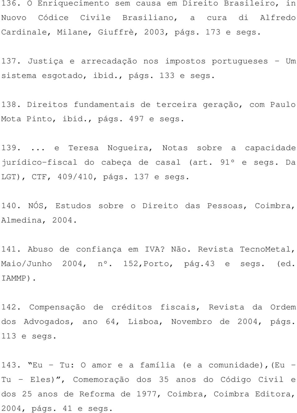 ... e Teresa Nogueira, Notas sobre a capacidade jurídico-fiscal do cabeça de casal (art. 91º e segs. Da LGT), CTF, 409/410, págs. 137 e segs. 140.
