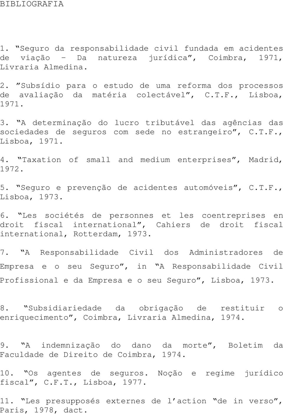 A determinação do lucro tributável das agências das sociedades de seguros com sede no estrangeiro, C.T.F., Lisboa, 1971. 4. Taxation of small and medium enterprises, Madrid, 1972. 5.