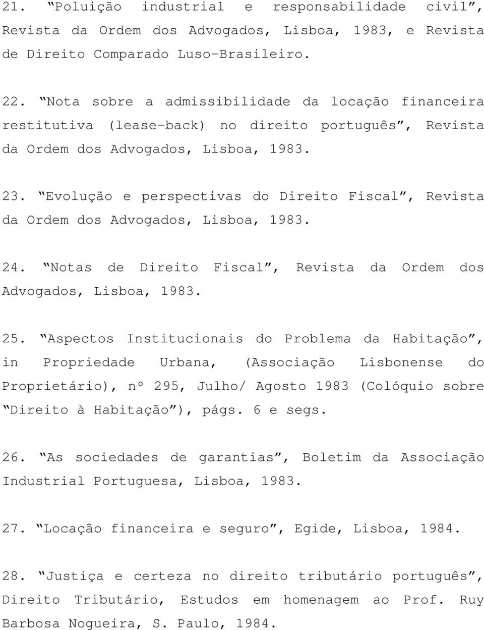 Evolução e perspectivas do Direito Fiscal, Revista da Ordem dos Advogados, Lisboa, 1983. 24. Notas de Direito Fiscal, Revista da Ordem dos Advogados, Lisboa, 1983. 25.