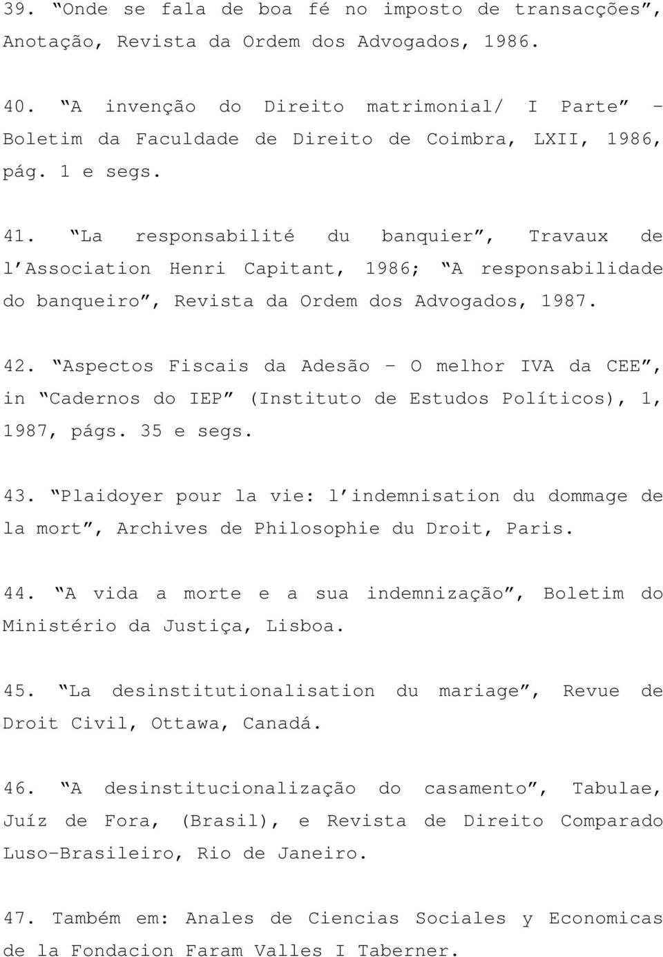 La responsabilité du banquier, Travaux de l Association Henri Capitant, 1986; A responsabilidade do banqueiro, Revista da Ordem dos Advogados, 1987. 42.