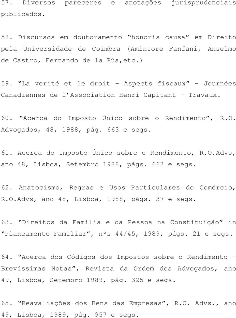 La verité et le droit Aspects fiscaux Journées Canadiennes de l Association Henri Capitant Travaux. 60. Acerca do Imposto Único sobre o Rendimento, R.O. Advogados, 48, 1988, pág. 663 e segs. 61.