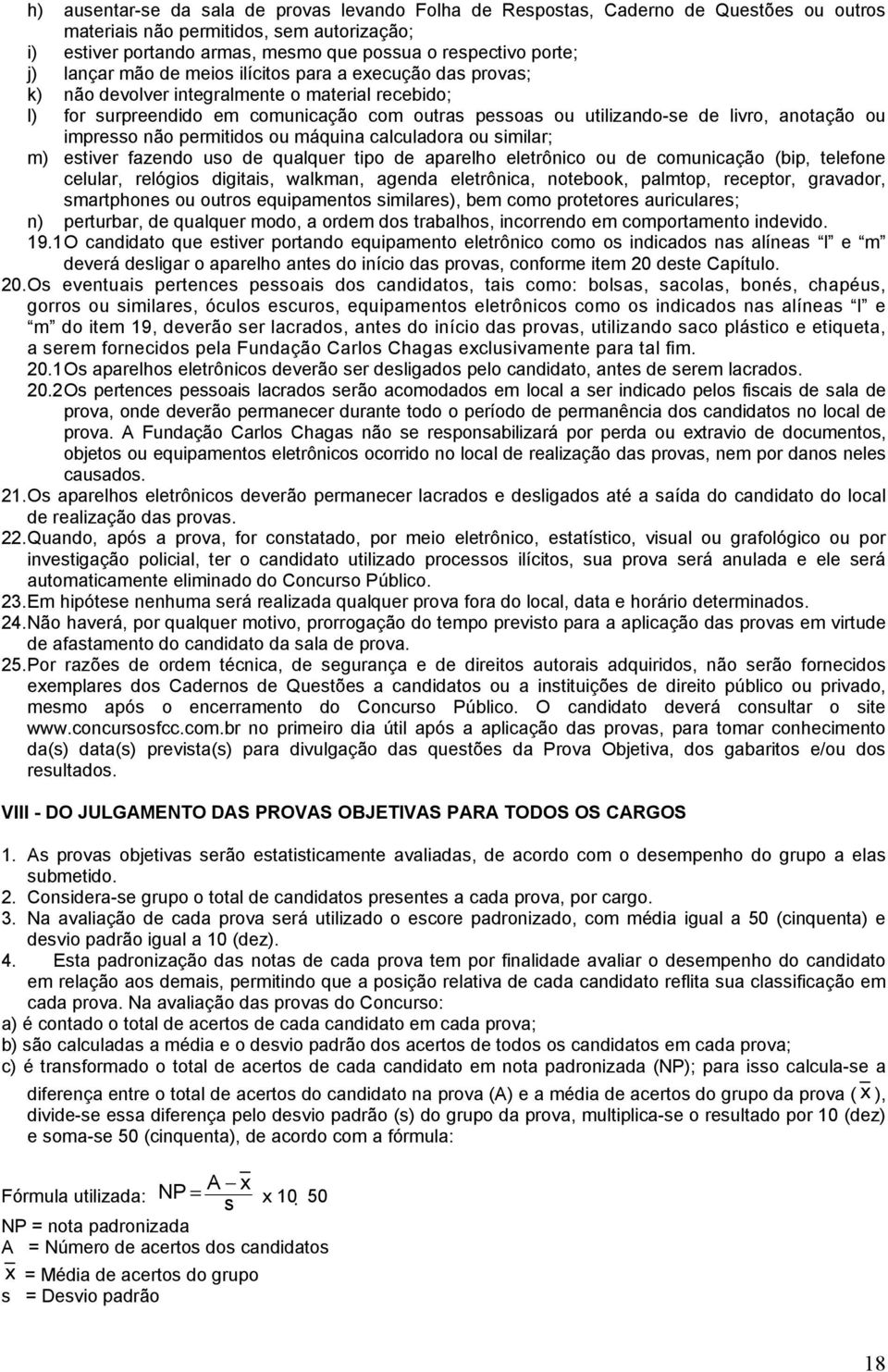 anotação ou impresso não permitidos ou máquina calculadora ou similar; m) estiver fazendo uso de qualquer tipo de aparelho eletrônico ou de comunicação (bip, telefone celular, relógios digitais,