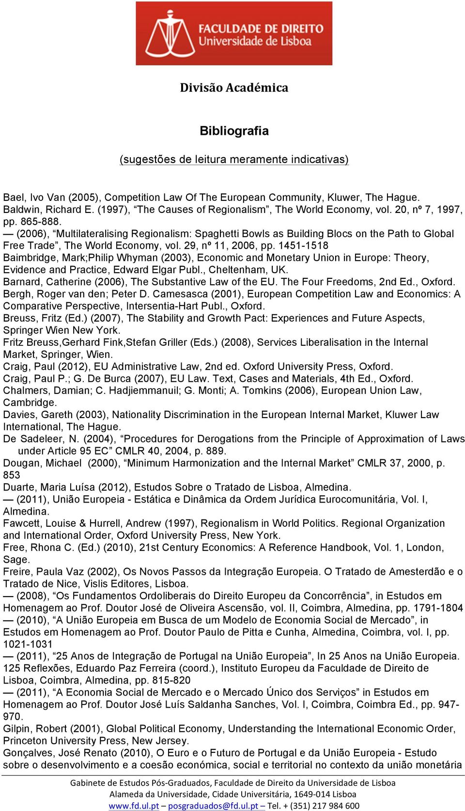 (2006), Multilateralising Regionalism: Spaghetti Bowls as Building Blocs on the Path to Global Free Trade, The World Economy, vol. 29, nº 11, 2006, pp.