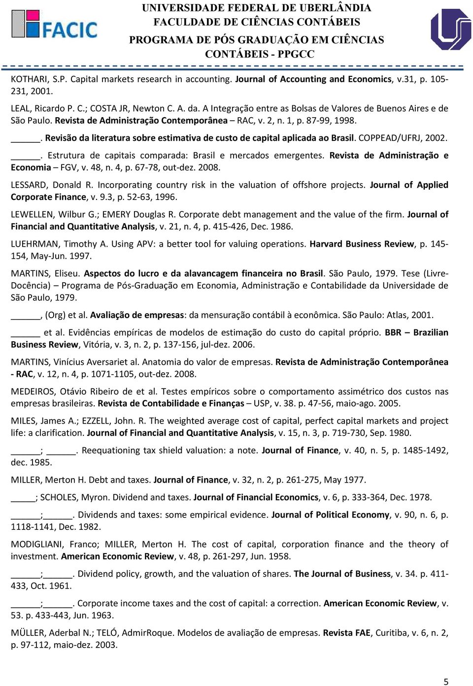 . Revisão da literatura sobre estimativa de custo de capital aplicada ao Brasil. COPPEAD/UFRJ, 2002.. Estrutura de capitais comparada: Brasil e mercados emergentes.